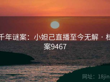 千年谜案：小妲己直播至今无解 · 档案9467