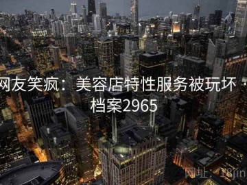 网友笑疯：美容店特性服务被玩坏 · 档案2965