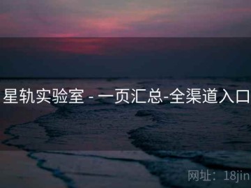 星轨实验室 - 一页汇总-全渠道入口