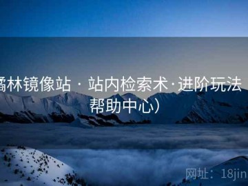 橘林镜像站 · 站内检索术·进阶玩法（帮助中心）