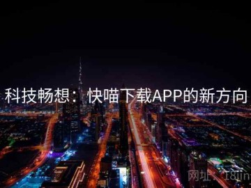 科技畅想：快喵下载APP的新方向