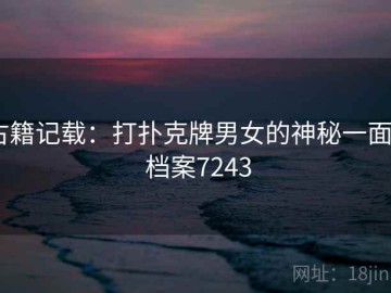 古籍记载：打扑克牌男女的神秘一面 · 档案7243