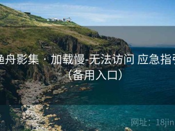 渔舟影集 · 加载慢-无法访问 应急指引（备用入口）