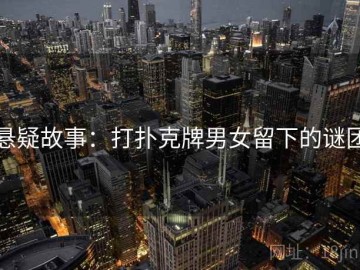 悬疑故事：打扑克牌男女留下的谜团