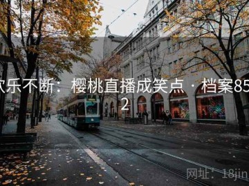 欢乐不断：樱桃直播成笑点 · 档案8582