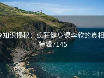 冷知识揭秘：疯狂健身课李欣的真相 · 特辑7145